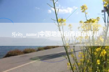 张掖中国地图山西省在哪儿