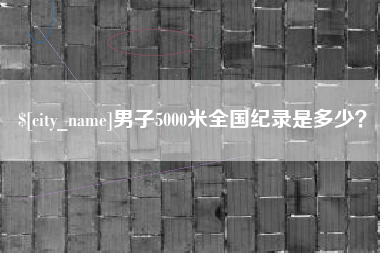 张掖男子5000米全国纪录是多少？