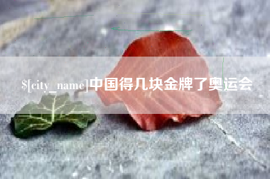 张掖中国得几块金牌了奥运会