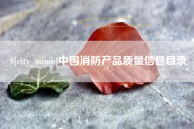 张掖中国消防产品质量信息目录