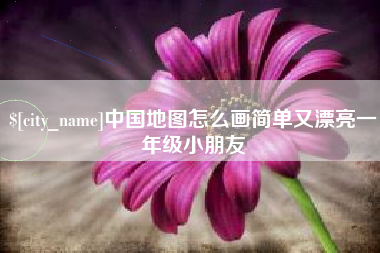 张掖中国地图怎么画简单又漂亮一年级小朋友