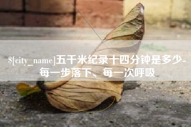 张掖五千米纪录十四分钟是多少-每一步落下、每一次呼吸