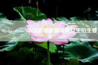 张掖中国消防救援学院女生招生要求