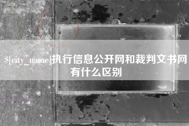 张掖执行信息公开网和裁判文书网有什么区别