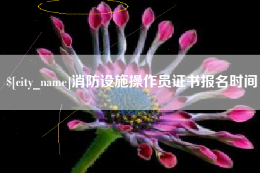 张掖消防设施操作员证书报名时间