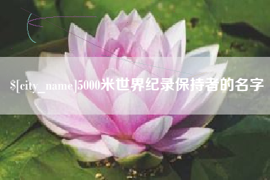 张掖5000米世界纪录保持者的名字