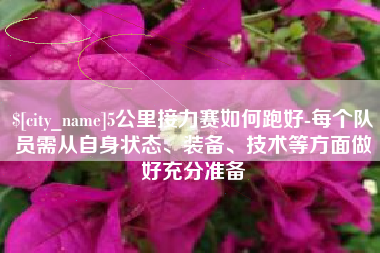 张掖5公里接力赛如何跑好-每个队员需从自身状态、装备、技术等方面做好充分准备