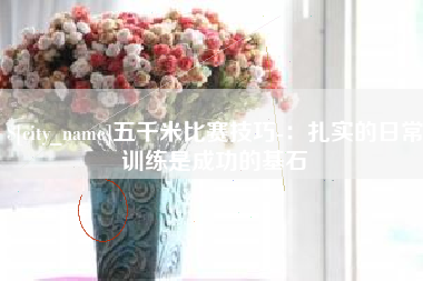 张掖五千米比赛技巧-：扎实的日常训练是成功的基石