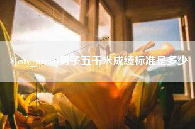 张掖男子五千米成绩标准是多少