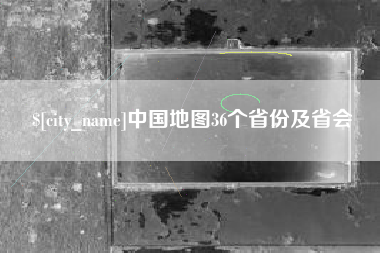 张掖中国地图36个省份及省会