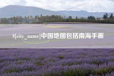 张掖中国地图包括南海手画